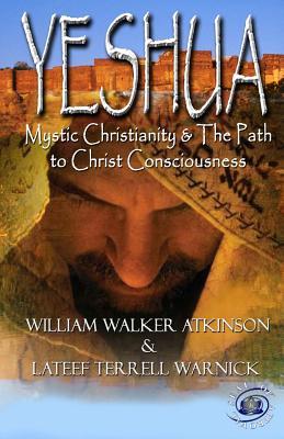 Yeshua: Mystic Christianity and The Path To Christ Consciousness