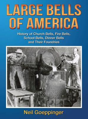 Large Bells of America: History of Church Bells, Fire Bells, School Bells, Dinner Bells and Their Foundries