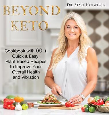 Beyond Keto: Cookbook with 60+ Quick and Easy, Plant-Based Recipes to Improve Your Overall Health and Vibration