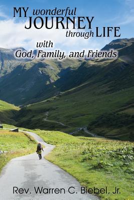 My Wonderful Journey Through Life - with God, Family, and Friends: An Ordinary Person - Extraordinary Results: That's the Way God Works!