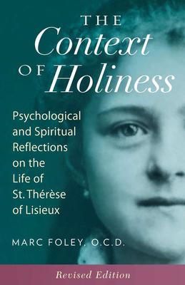 The Context of Holiness: Psychological and Spiritual Reflections on the Life of St. Thrse of Lisieux