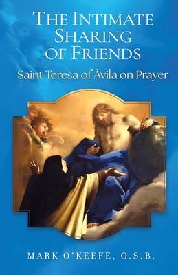 The Intimate Sharing of Friends: Saint Teresa of vila on Prayer