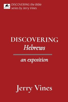 DISCOVERING Hebrews: an exposition