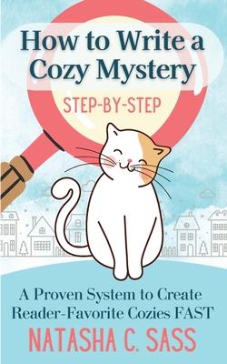 How to Write a Cozy Mystery: Step by Step: A Proven System to Create Reader-Favorite Cozies (Indie Writer's Workshop Book 1)