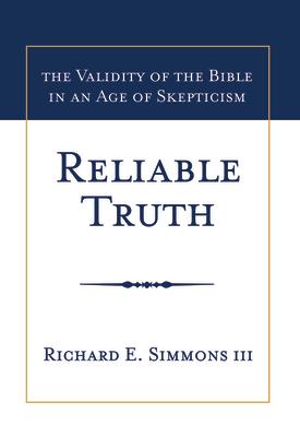 Reliable Truth: The Validity of the Bible in an Age of Skepticism