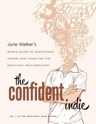 The Confident Indie: A Simple Guide to Deductions, Income and Taxes for the Creatively Self-Employed