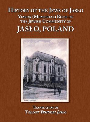 History of the Jews of Jaslo - Yizkor (Memorial) Book of the Jewish Community of Jaslo, Poland