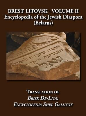 Brest-Litovsk - Encyclopedia of the Jewish Diaspora (Belarus) - Volume II Translation of Brisk de-Lita: Encycolpedia Shel Galuyot