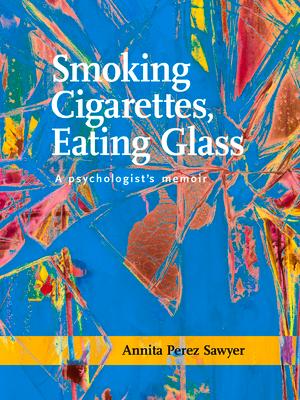 Smoking Cigarettes, Eating Glass: A Psychologist's Memoir