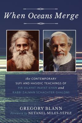 When Oceans Merge: The Contemporary Sufi and Hasidic Teachings of Pir Vilayat Khan and Rabbi Zalman Schachter-Shalomi