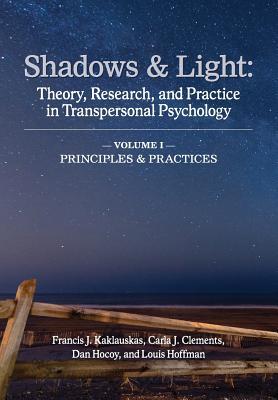 Shadows & Light - Volume 1 (Principles & Practices): Theory, Research, and Practice in Transpersonal Psychology