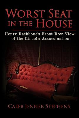 Worst Seat in the House: Henry Rathbone's Front Row View of the Lincoln Assassination