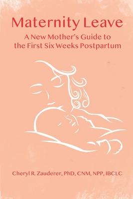 Maternity Leave: A New Mother's Guide to the First Six Weeks Postpartum