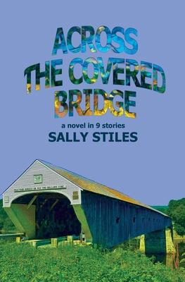 Across The Covered Bridge: A Novel in 9 Stories