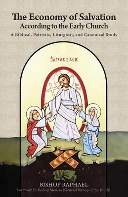 The Economy of Salvation According to the Early Church: A Biblical, Patristic, Liturgical, and Canonical Study