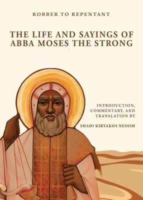 Robber to Repentant: The Life & Sayings of Abba Moses the Strong