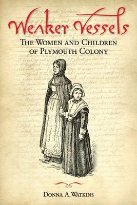 Weaker Vessels: The Women and Children of Plymouth Colony: The Women and Children of Plymouth Colony