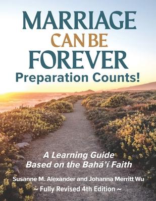 Marriage Can Be Forever--Preparation Counts! (4th Ed.): A Learning Guide Based on the Baha'i Faith