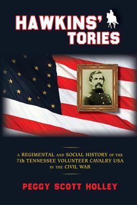 Hawkins' Tories: A Regimental and Social History of the 7th Tennessee Volunteer Cavalry USA