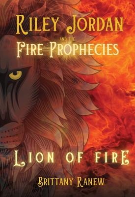 Lion of Fire: Riley Jordan and the Fire Prophecies Book 1