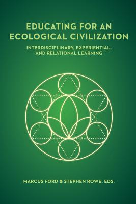 Educating for an Ecological Civilization: Interdisciplinary, Experiential, and Relational Learning