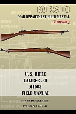 U.S. Rifle, Caliber .30, M1903 Basic Field Manual: FM 23-10