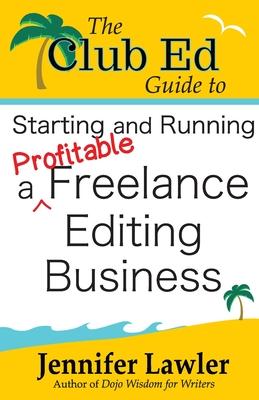 The Club Ed Guide to Starting and Running a Profitable Freelance Editing Business