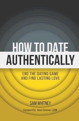 How to Date Authentically: End the Dating "Game" and Find Lasting Love