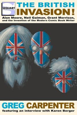 The British Invasion: Alan Moore, Neil Gaiman, Grant Morrison, and the Invention of the Modern Comic Book Writer