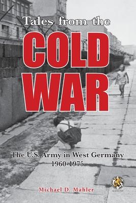 Tales from the Cold War: The U.S. Army in West Germany, 1960 to 1975