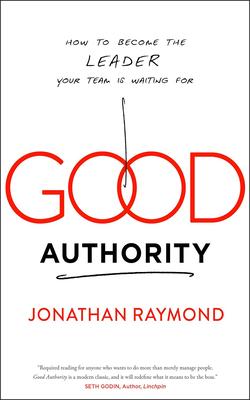 Good Authority: How to Become the Leader Your Team Is Waiting for