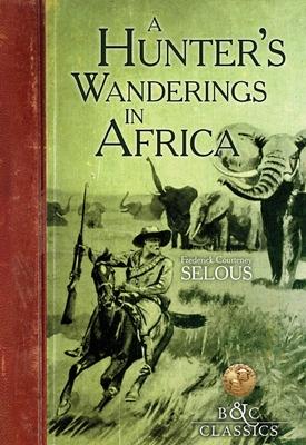 A Hunter's Wanderings in Africa: A Narrative of Nine Years Spent Amongst the Game of the Far Interior of South Africa