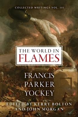 The World in Flames: The Shorter Writings of Francis Parker Yockey