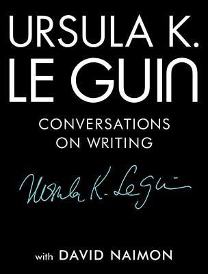 Ursula K. Le Guin: Conversations On Writing By Ursula K. Le Guin, David ...