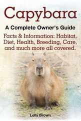 Capybara. Facts & Information: Habitat, Diet, Health, Breeding, Care, and Much More All Covered. a Complete Owner's Guide Subscription