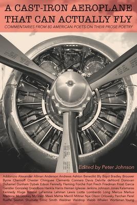 A Cast-Iron Aeroplane That Can Actually Fly: Commentaries from 80 Contemporary American Poets on Their Prose Poetry