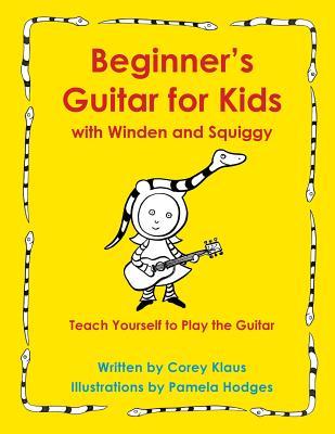 Beginner's Guitar for Kids with Winden and Squiggy: Teach Yourself to Play the Guitar