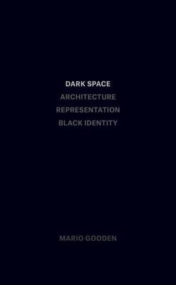 Dark Space: Architecture, Representation, Black Identity