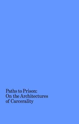 Paths to Prison: On the Architectures of Carcerality