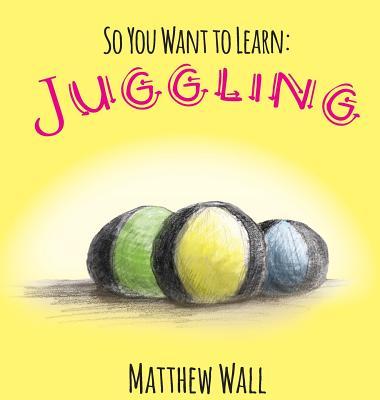 So You Want to Learn: Juggling