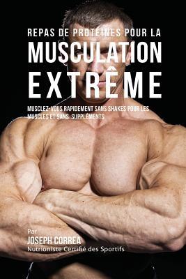 Repas de Protines pour la Musculation Extrme: Musclez-vous rapidement sans Shakes pour les Muscles et sans Supplments Subscription