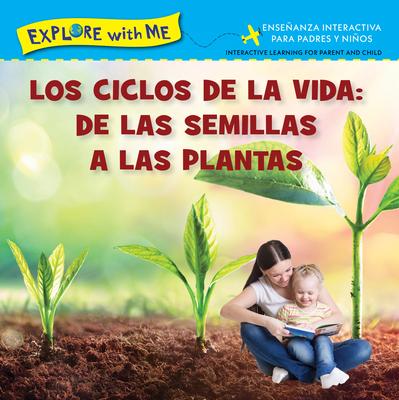 Los Ciclose de la Vida: de Las Semillas a Las Plantas/Life Cycles: From Seeds to Plants