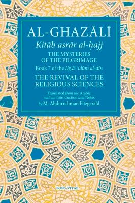 The Mysteries of the Pilgrimage: Book 7 of Ihya' 'Ulum Al-Din, the Revival of the Religious Sciences Volume 7