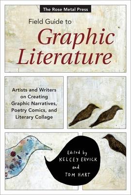 The Rose Metal Press Field Guide to Graphic Literature: Artists and Writers on Creating Graphic Narratives, Poetry Comics, and Literary Collage