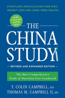 The China Study: The Most Comprehensive Study of Nutrition Ever Conducted and the Startling Implications for Diet, Weight Loss, and Lon