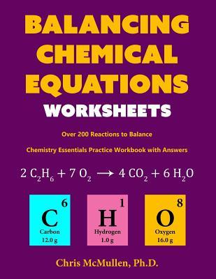 Balancing Chemical Equations Worksheets (Over 200 Reactions to Balance): Chemistry Essentials Practice Workbook with Answers