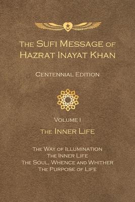 The Sufi Message of Hazrat Inayat Khan Vol. 1 Centennial Edition: The Inner Life