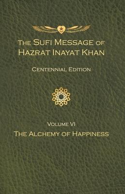 The Sufi Message of Hazrat Inayat Khan Vol. 6 Centennial Edition: The Alchemy of Happiness