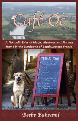 Caf Oc: A Nomad's Tales of Magic, Mystery, and Finding Home in the Dordogne of Southwestern France