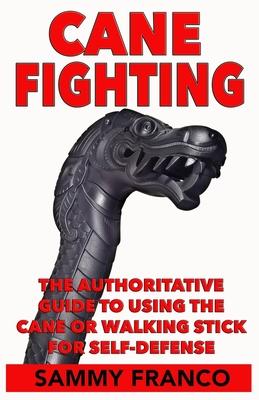 Cane Fighting: The Authoritative Guide to Using the Cane or Walking Stick for Self-Defense Subscription